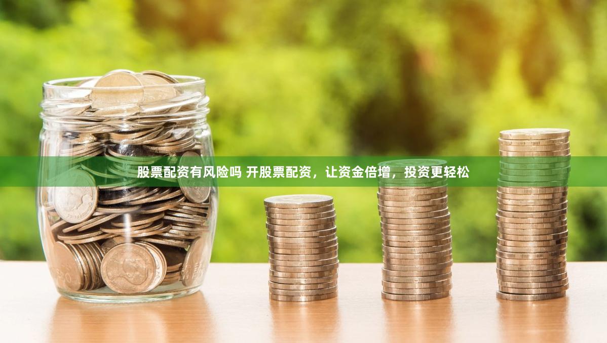 股票配资有风险吗 开股票配资，让资金倍增，投资更轻松