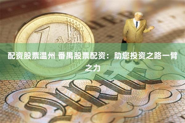 配资股票温州 番禺股票配资：助您投资之路一臂之力