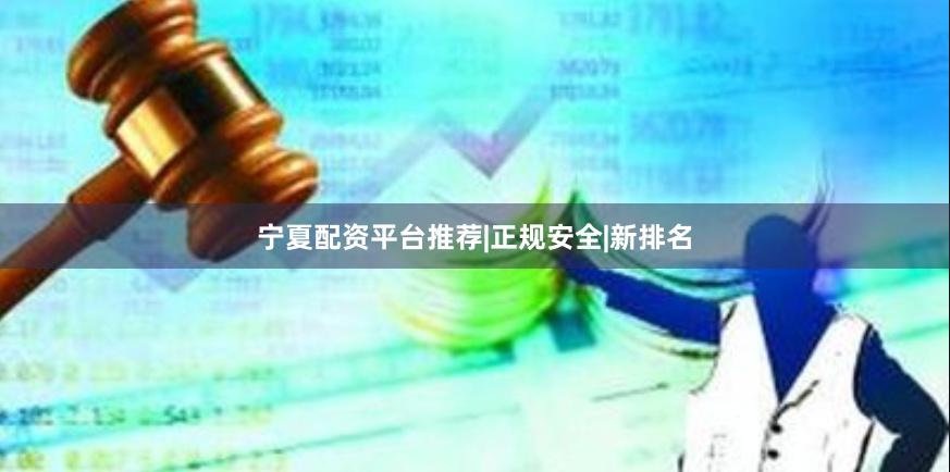 宁夏配资平台推荐|正规安全|新排名