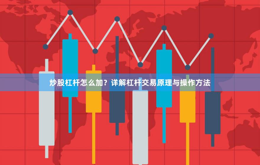 炒股杠杆怎么加？详解杠杆交易原理与操作方法