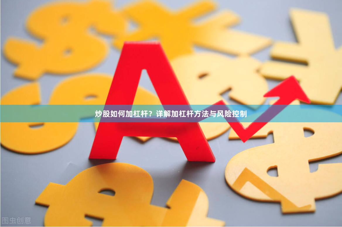炒股如何加杠杆？详解加杠杆方法与风险控制