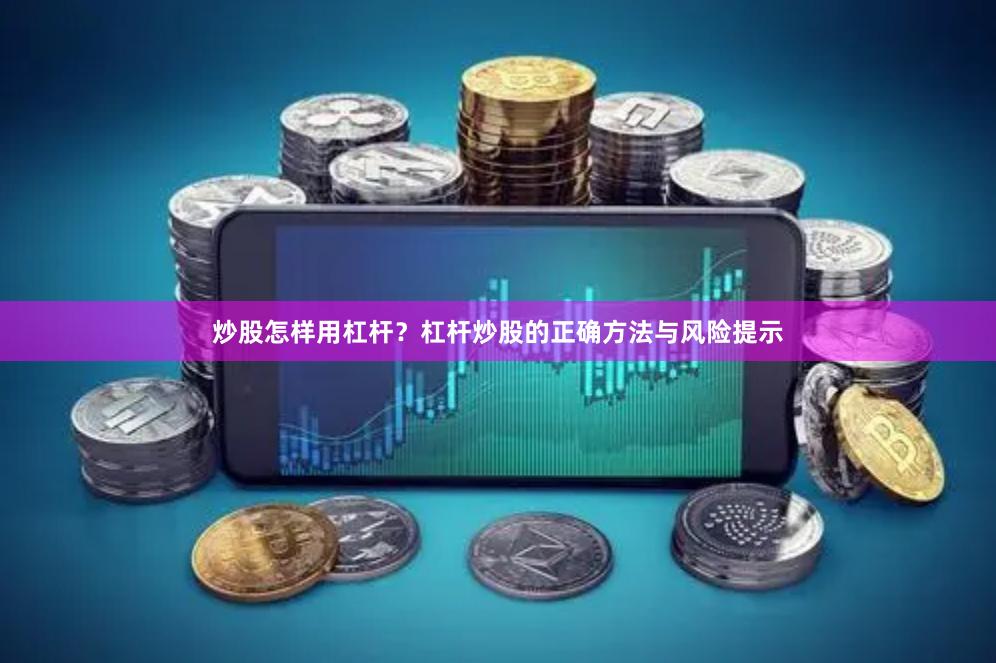 炒股怎样用杠杆？杠杆炒股的正确方法与风险提示