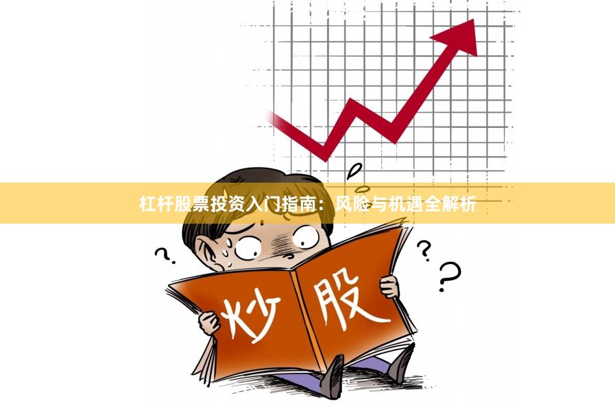 杠杆股票投资入门指南：风险与机遇全解析