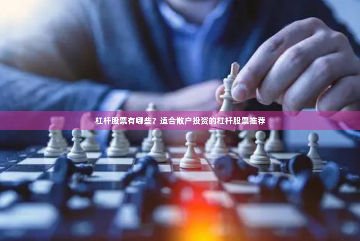 杠杆股票有哪些？适合散户投资的杠杆股票推荐
