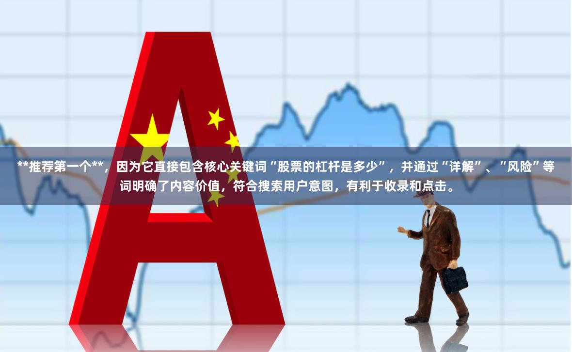 **推荐第一个**，因为它直接包含核心关键词“股票的杠杆是多少”，并通过“详解”、“风险”等词明确了内容价值，符合搜索用户意图，有利于收录和点击。