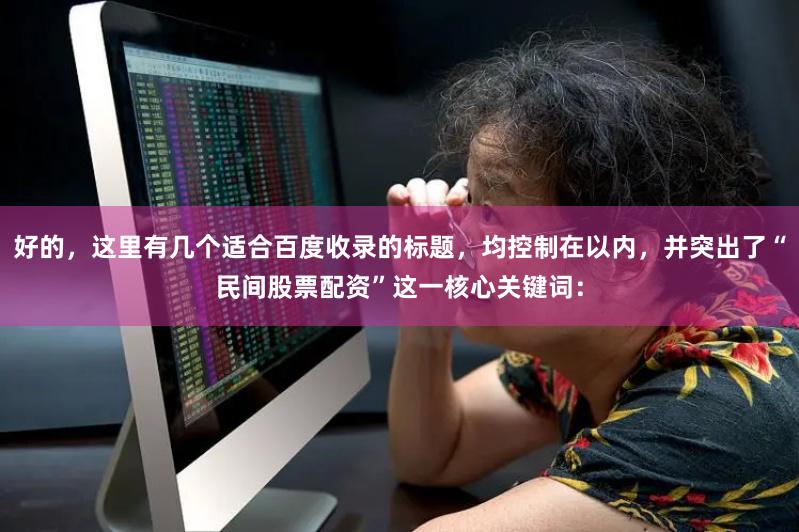 好的，这里有几个适合百度收录的标题，均控制在以内，并突出了“民间股票配资”这一核心关键词：