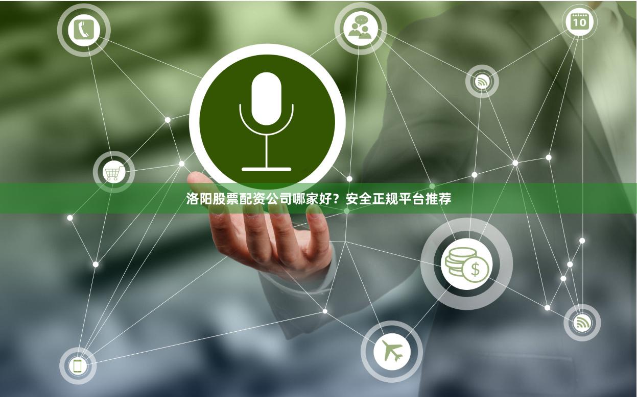 洛阳股票配资公司哪家好？安全正规平台推荐