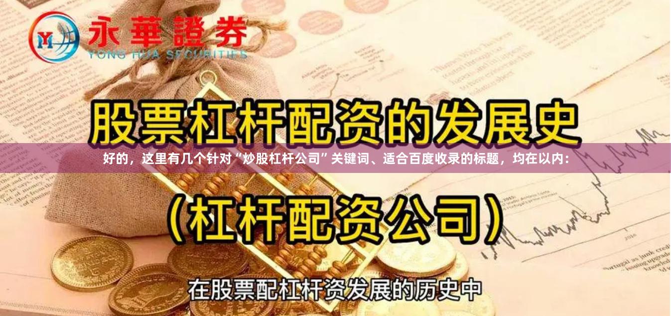 好的，这里有几个针对“炒股杠杆公司”关键词、适合百度收录的标题，均在以内：