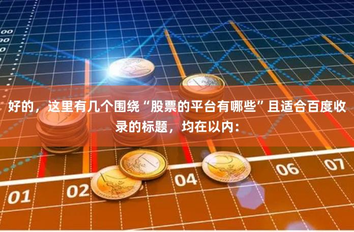 好的，这里有几个围绕“股票的平台有哪些”且适合百度收录的标题，均在以内：