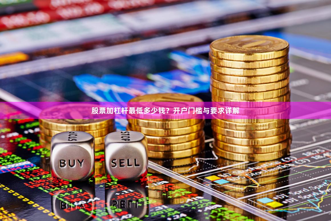 股票加杠杆最低多少钱？开户门槛与要求详解