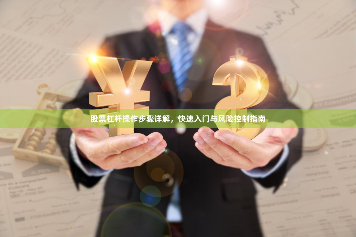 股票杠杆操作步骤详解，快速入门与风险控制指南