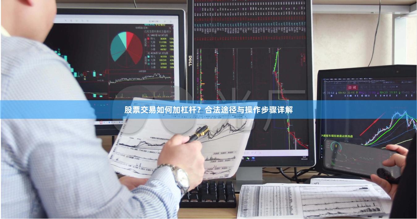 股票交易如何加杠杆？合法途径与操作步骤详解