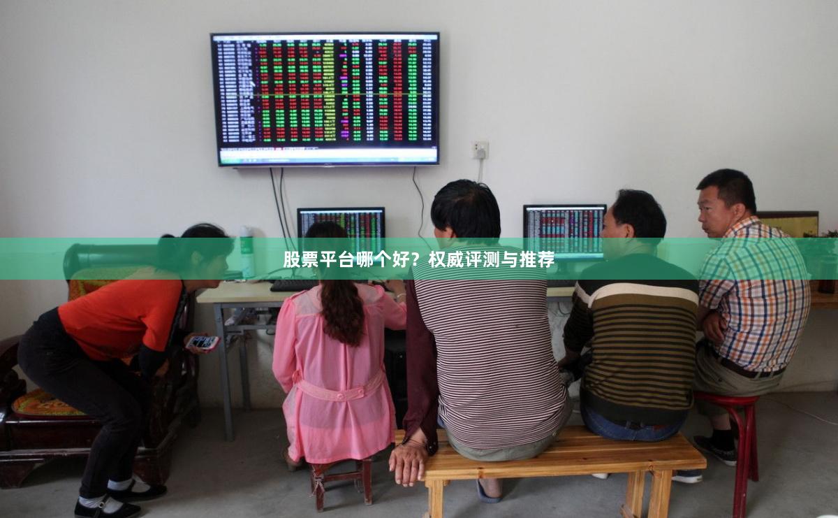 股票平台哪个好？权威评测与推荐