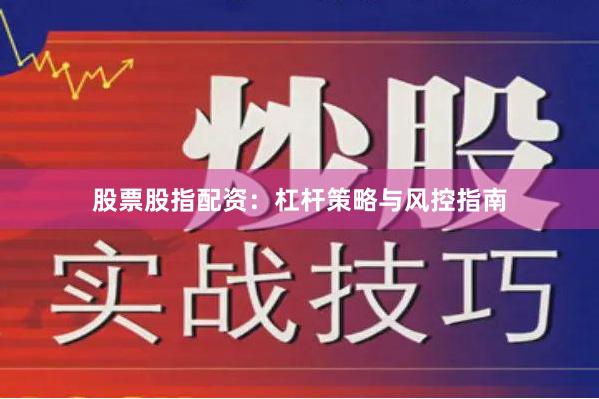 股票股指配资：杠杆策略与风控指南