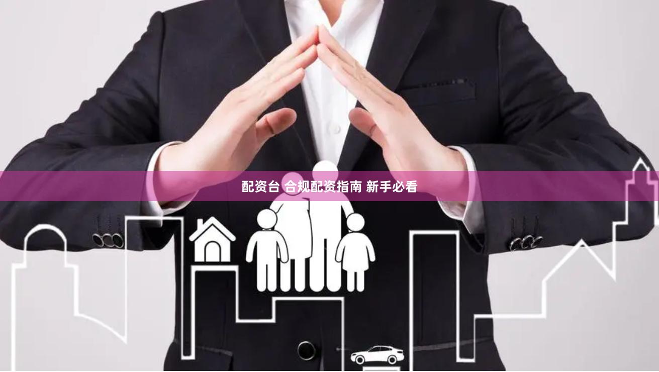 配资台 合规配资指南 新手必看