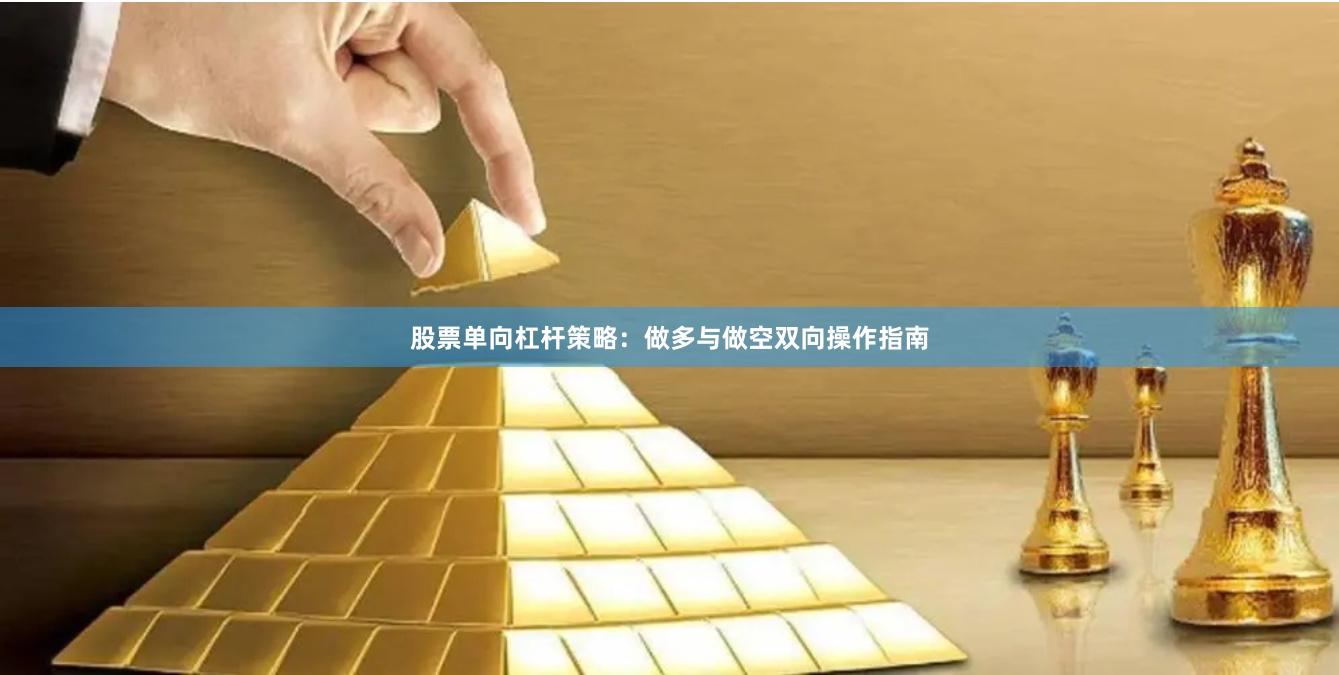 股票单向杠杆策略：做多与做空双向操作指南