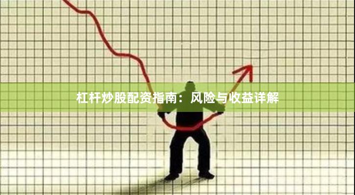 杠杆炒股配资指南：风险与收益详解