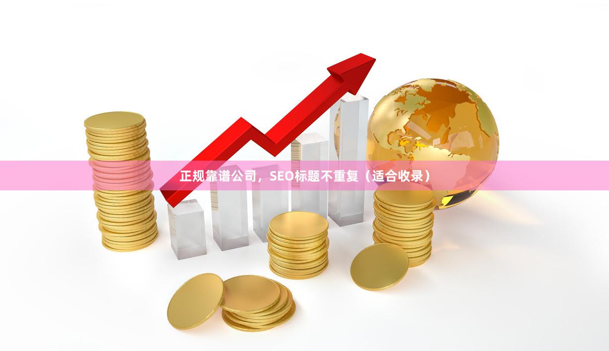 正规靠谱公司，SEO标题不重复（适合收录）