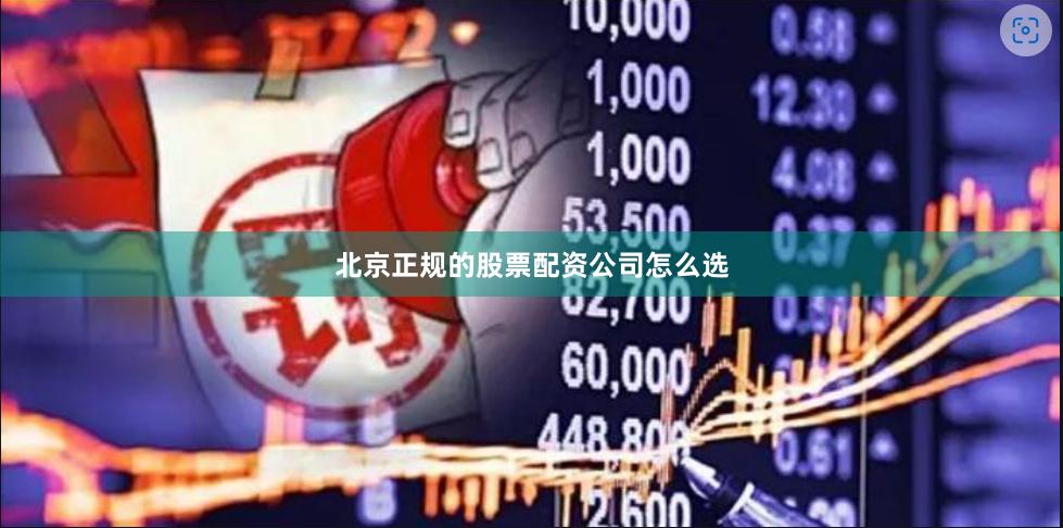 北京正规的股票配资公司怎么选