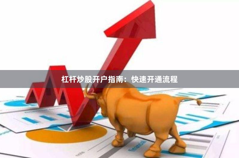 杠杆炒股开户指南:快速开通流程