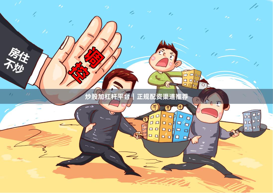 炒股加杠杆平台｜正规配资渠道推荐