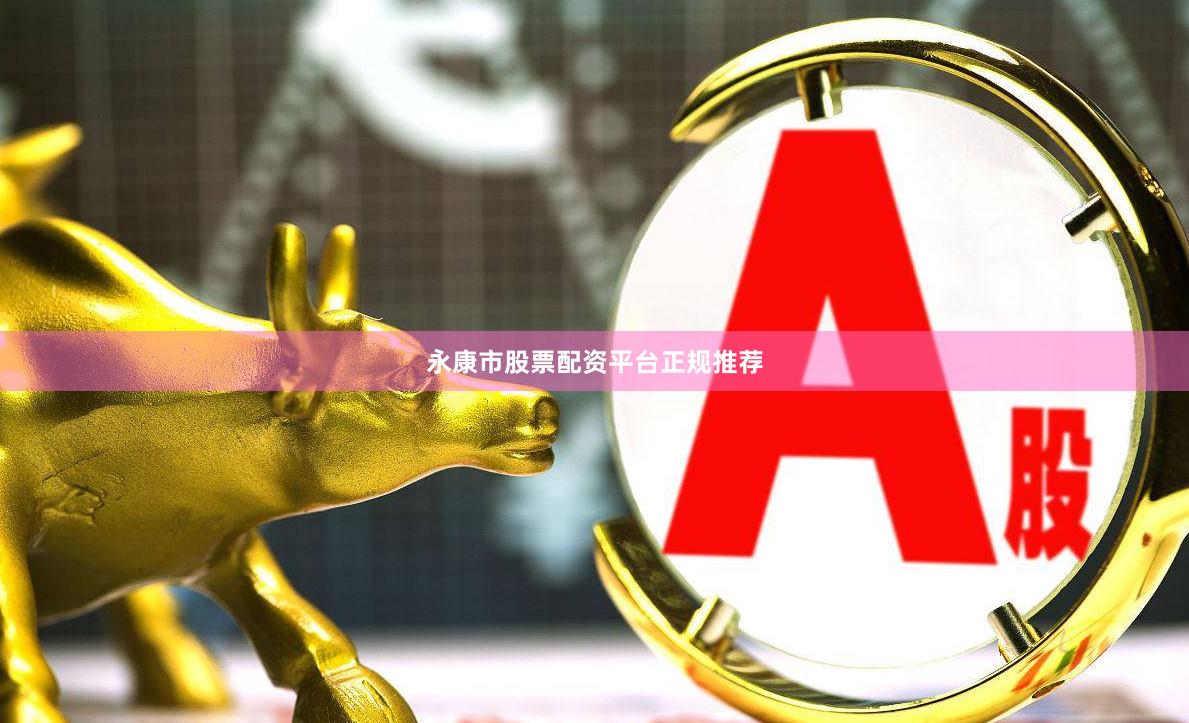 永康市股票配资平台正规推荐